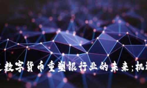 如何通过数字货币重塑银行业的未来：机遇与挑战