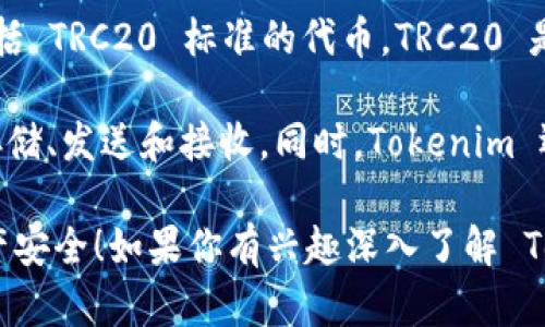 Tokenim 是一个加密货币钱包，支持多种类型的数字资产和代币，包括 TRC20 标准的代币。TRC20 是基于波场（TRON）区块链的代币标准，类似于以太坊的 ERC20 标准。

如果你使用 Tokenim 钱包，你可以管理 TRC20 代币，也可以进行存储、发送和接收。同时，Tokenim 还可能支持其他区块链资产，使你的交易体验更加多样化。

需要注意的是，确保你始终下载官方版本的钱包应用，以保护你的资产安全！如果你有兴趣深入了解 Tokenim 的特性或使用方法，请随时告诉我！