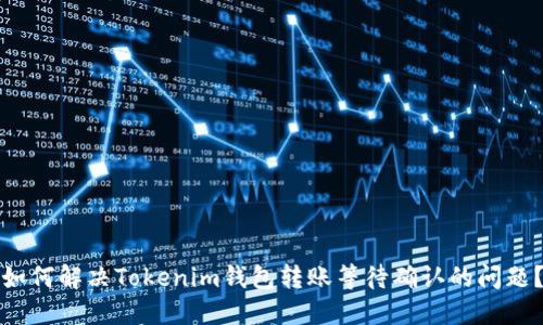 如何解决Tokenim钱包转账等待确认的问题?