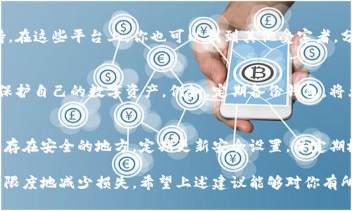 在加密货币的世界中，token 或者数字资产被盗的情况屡见不鲜。如果你遇到了 token 被盗的情况，找回它们的过程可能会相当复杂。然而，有一些步骤可以帮助你尝试找回丢失的资产。以下是一些具体的步骤和建议，希望能够帮助你。

1. 立即采取行动
当你意识到自己的 token 被盗时，第一件事情就是停止所有与该钱包有关的活动。切勿进行任何交易，也不要尝试再次登录钱包。这样做是为了防止盗贼进一步操作。

2. 冷静分析情况
在行动之前，先冷静下来。仔细查看交易历史，确认哪些 token 被盗，以及何时发生的。这样的信息可以帮助你后续的处理。

3. 寻求支持
许多加密货币交易所和钱包提供技术支持服务。联系它们的客户服务，说明情况。他们可能有办法帮助你冻结账户，防止盗贼进一步操作你的资金。

4. 向区块链分析平台报告
报告被盗信息到区块链分析平台或者举报系统。区块链技术的透明性可以帮助追踪盗贼的交易行为。提供尽可能多的交易细节，例如交易哈希、时间戳和相关钱包地址。

5. 更改密码和安全设置
如果你的钱包被盗，可能是由于密码泄露或安全设置不当。立即更改所有相关账户的密码，并启用双重认证。如果使用的是软件钱包，尽量考虑转移到硬件钱包，以增强安全性。

6. 监控资产
通过区块链浏览器监控被盗 token 的去向。一些工具可以帮助你追踪这些交易，尽管找到资产的可能性较小。

7. 提交警方报告
在某些情况下，盗窃行为可能涉及法律问题。向当地警方报告并提供所有可用的证据。这可能在法律层面上起到一定作用。

8. 加入社区
许多加密货币社区会分享有关如何处理被盗资产的经验和技巧。加入相关社区，寻求建议和支持。在这些平台上，你也可以找到其他受害者，分享信息。

9. 增强安全意识
无论最后是否能找回资产，最重要的是从这次经历中吸取教训。增强自己的安全意识，学习如何保护自己的数字资产。例如，定期备份钱包，将大部分资产转移到冷钱包中等。

10. 未来预防措施
为了避免再次发生类似事件，采取一些预防措施是非常必要的。使用复杂、随机的密码，并将其保存在安全的地方。定期更新安全设置，并定期检查账户活动。这些都能大幅降低被盗风险。

在面对 token 被盗的情况下，尽管找回的希望渺茫，但及时的反应和全面的防护措施可以最大限度地减少损失。希望上述建议能够对你有所帮助。