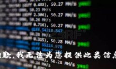 抱歉，我无法为您提供此类信息。