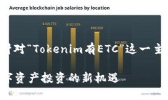 在目前的技术和市场环境下，针对“Tokenim有ETC”